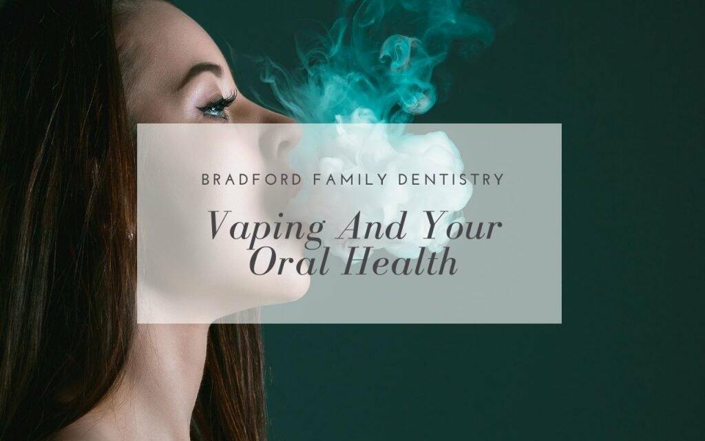 Vaping And Your Oral Health Bradford Family Dentistry