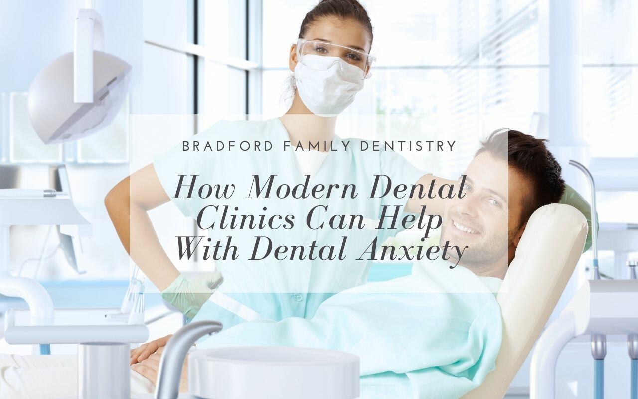 How Modern Dental Clinics Can Help With Dental Anxiety - Bradford ...