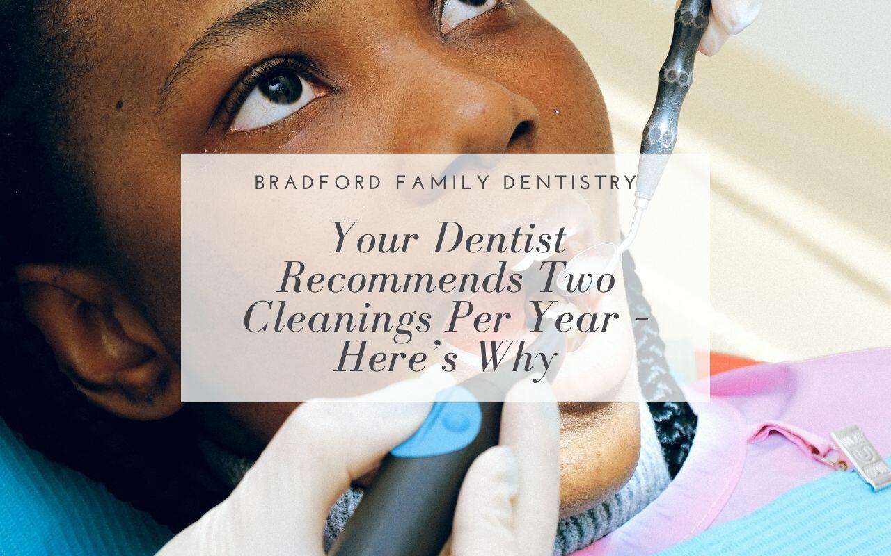 Your Dentist Recommends Two Cleanings Per Year Here s Why Bradford