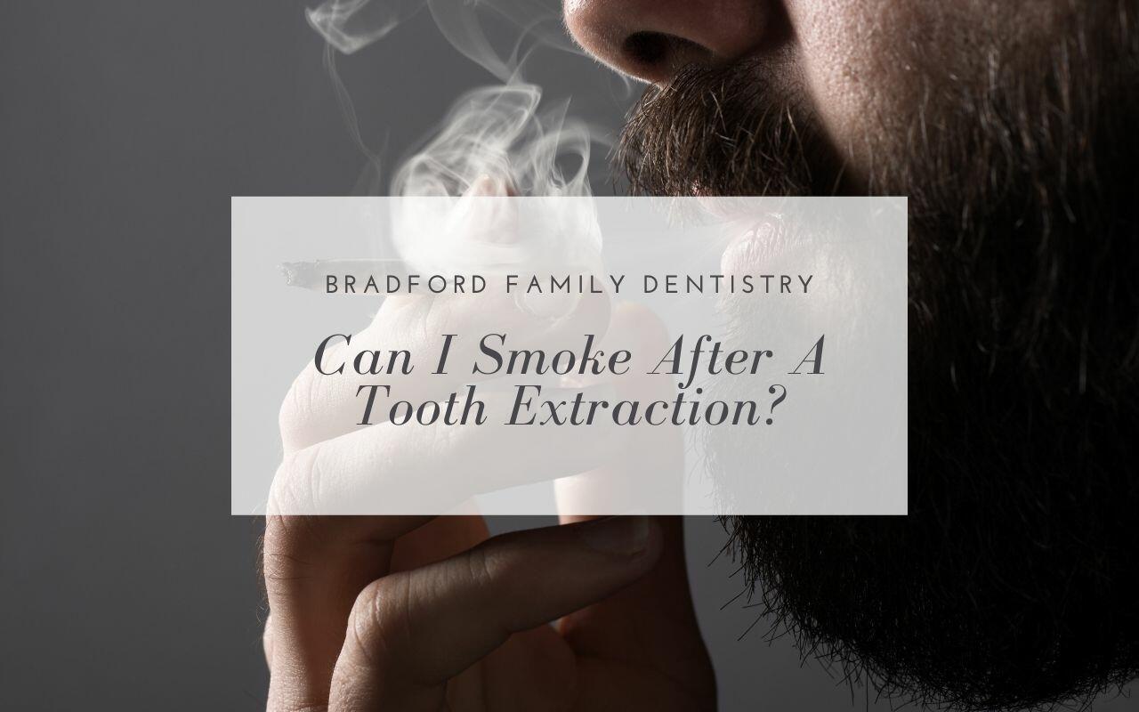 Can I Smoke After A Tooth Extraction? Bradford Family Dentistry