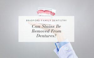 can-stains-be-removed-from-dentures-Bradford-Family-Dentistry