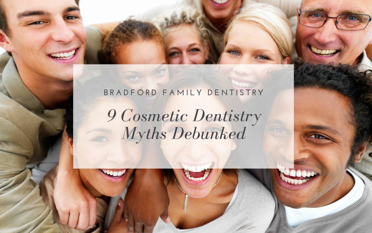 9 Cosmetic Dentistry Myths Debunked - Bradford Family Dentistry